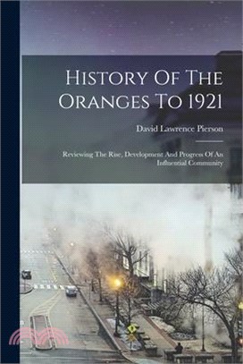 History Of The Oranges To 1921: Reviewing The Rise, Development And Progress Of An Influential Community