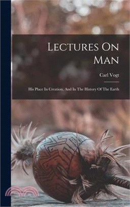 Lectures On Man: His Place In Creation, And In The History Of The Earth