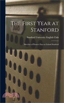 The First Year at Stanford: Sketches of Pioneer Days at Leland Stanford