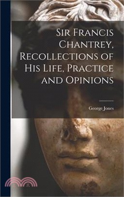 Sir Francis Chantrey, Recollections of his Life, Practice and Opinions