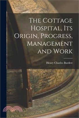 The Cottage Hospital, its Origin, Progress, Management and Work