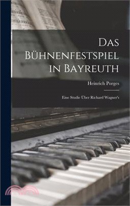 Das Bühnenfestspiel in Bayreuth: Eine Studie über Richard Wagner's