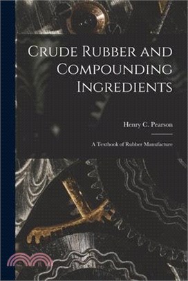 Crude Rubber and Compounding Ingredients: A Textbook of Rubber Manufacture