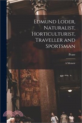 Edmund Loder, Naturalist, Horticulturist, Traveller and Sportsman: A Memoir