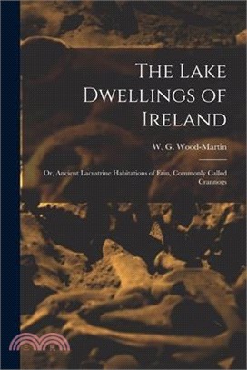 The Lake Dwellings of Ireland: Or, Ancient Lacustrine Habitations of Erin, Commonly Called Crannogs