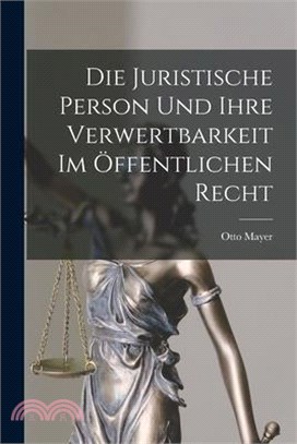 Die Juristische Person und Ihre Verwertbarkeit im Öffentlichen Recht