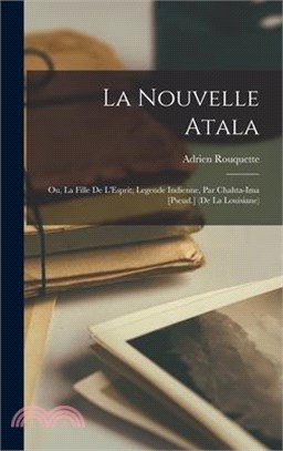 La Nouvelle Atala: Ou, La Fille De L'Esprit; Legende Indienne, Par Chahta-Ima [Pseud.] (De La Louisiane)