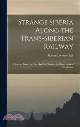 Strange Siberia Along the Trans-Siberian Railway: A Journey From the Great Wall of China to the Skyscrapers of Manhattan