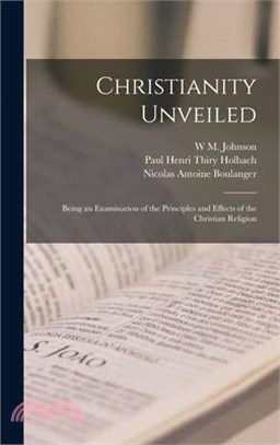 Christianity Unveiled: Being an Examination of the Principles and Effects of the Christian Religion