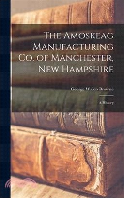 The Amoskeag Manufacturing Co. of Manchester, New Hampshire: A History