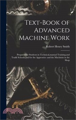 Text-Book of Advanced Machine Work: Prepared for Students in Technical, manual Training, and Trade Schools, and for the Apprentice and the Machinist i