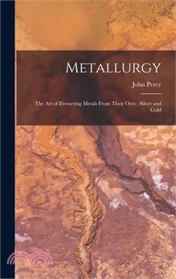 Metallurgy: The Art of Extracting Metals From Their Ores: Silver and Gold