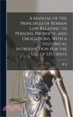 A Manual of the Principles of Roman law Relating to Persons, Property, and Obligations, With a Historical Introduction for the use of Students