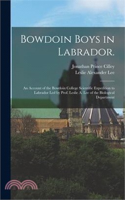 Bowdoin Boys in Labrador.: An Account of the Bowdoin College Scientific Expedition to Labrador led by Prof. Leslie A. Lee of the Biological Depar