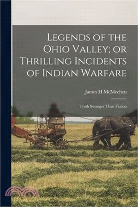 Legends of the Ohio Valley; or Thrilling Incidents of Indian Warfare: Truth Stranger Than Fiction