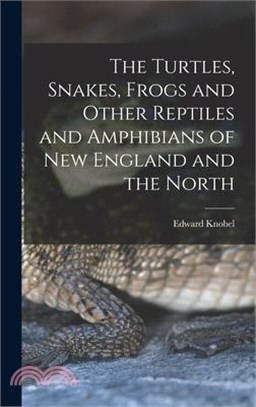 The Turtles, Snakes, Frogs and Other Reptiles and Amphibians of New England and the North