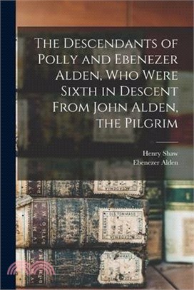 The Descendants of Polly and Ebenezer Alden, who Were Sixth in Descent From John Alden, the Pilgrim