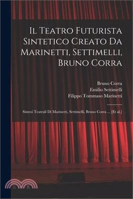 Il Teatro futurista sintetico creato da Marinetti, Settimelli, Bruno Corra: Sintesi teatrali di Marinetti, Settimelli, Bruno Corra ... [et al.]