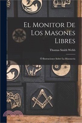 El Monitor de los Masones Libres: Ò Ilustraciones Sobre la Masonería