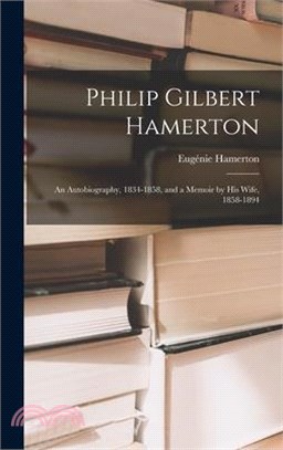 Philip Gilbert Hamerton: An Autobiography, 1834-1858, and a Memoir by His Wife, 1858-1894