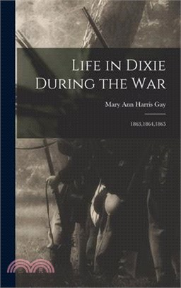 Life in Dixie During the War: 1863,1864,1865