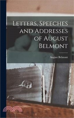 Letters, Speeches and Addresses of August Belmont