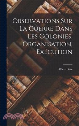 Observations sur la Guerre Dans les Colonies, Organisation, Exécution