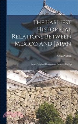 The Earliest Historical Relations Between Mexico and Japan: From Original Documents Preserved in Sp