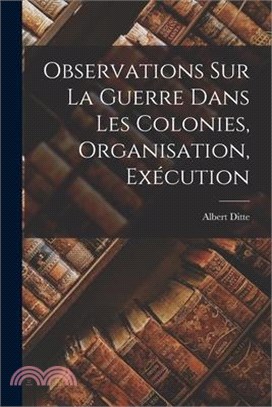 Observations sur la Guerre Dans les Colonies, Organisation, Exécution