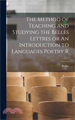 The Method of Teaching and Studying the Belles Lettres or An Introduction to Languages Poetry R