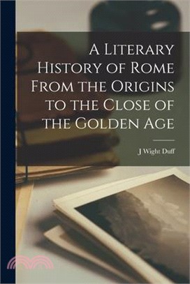 A Literary History of Rome From the Origins to the Close of the Golden Age