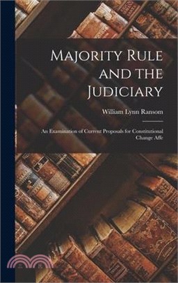 Majority Rule and the Judiciary: An Examination of Current Proposals for Constitutional Change Affe