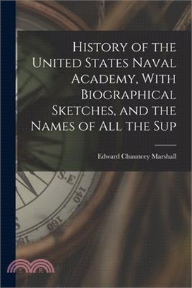 History of the United States Naval Academy, With Biographical Sketches, and the Names of all the Sup