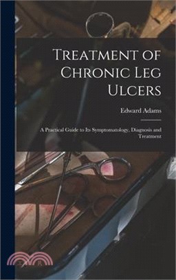 Treatment of Chronic Leg Ulcers: A Practical Guide to Its Symptomatology, Diagnosis and Treatment