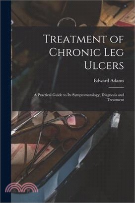 Treatment of Chronic Leg Ulcers: A Practical Guide to Its Symptomatology, Diagnosis and Treatment