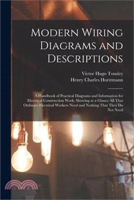Modern Wiring Diagrams and Descriptions: A Handbook of Practical Diagrams and Information for Electrical Construction Work, Showing at a Glance All Th