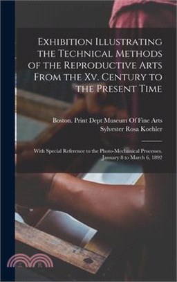 Exhibition Illustrating the Technical Methods of the Reproductive Arts From the Xv. Century to the Present Time: With Special Reference to the Photo-M