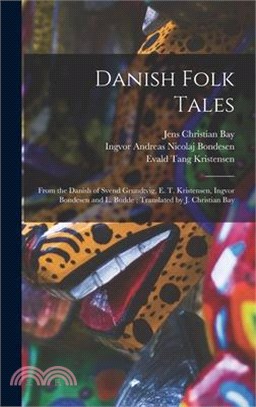 Danish Folk Tales: From the Danish of Svend Grundtvig, E. T. Kristensen, Ingvor Bondesen and L. Budde; Translated by J. Christian Bay