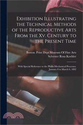 Exhibition Illustrating the Technical Methods of the Reproductive Arts From the Xv. Century to the Present Time: With Special Reference to the Photo-M