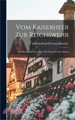 Vom Kaiserheer zur reichswehr; eine beitrag zur geschichte der deutschen revolution