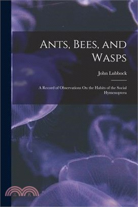 Ants, Bees, and Wasps: A Record of Observations On the Habits of the Social Hymenoptera