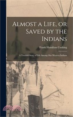 Almost a Life, or Saved by the Indians: A Truthful Story of Life Among our Western Indians