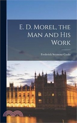 E. D. Morel, the man and his Work
