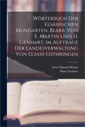 Wörterbuch der elsässischen Mundarten, bearb. von E. Martin und H. Lienhart. Im Auftrage der Landesverwaltung von Elsass-Lothringen