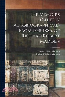 The Memoirs (chiefly Autobiographical) From 1798-1886, of Richard Robert Madden
