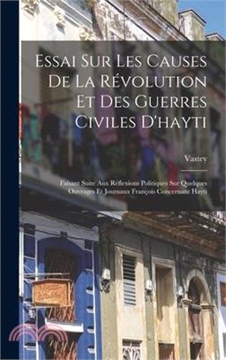 Essai Sur Les Causes De La Révolution Et Des Guerres Civiles D'hayti: Faisant Suite Aux Réflexions Politiques Sur Quelques Ouvrages Et Journaux Franço