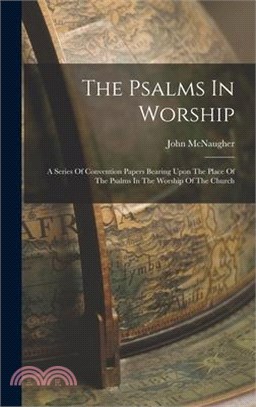 The Psalms In Worship: A Series Of Convention Papers Bearing Upon The Place Of The Psalms In The Worship Of The Church