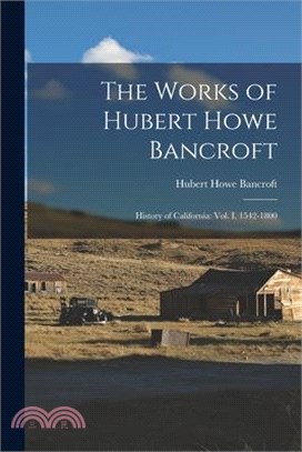 The Works of Hubert Howe Bancroft: History of California: vol. I, 1542-1800