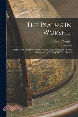 The Psalms In Worship: A Series Of Convention Papers Bearing Upon The Place Of The Psalms In The Worship Of The Church