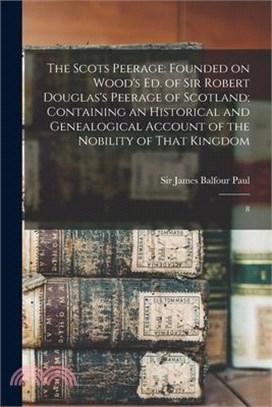 The Scots Peerage: Founded on Wood's ed. of Sir Robert Douglas's Peerage of Scotland; Containing an Historical and Genealogical Account o